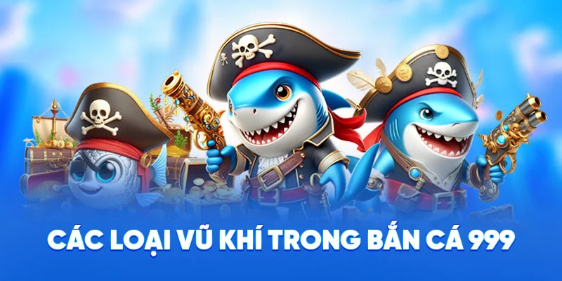 Bắn Cá 999 - Vũ Khí Đa Dạng, Săn Cá Dễ Dàng, Thắng Lớn 2025 2 Các loại vũ khí trong bắn cá 999