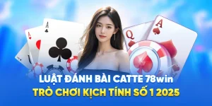 Luật Đánh Bài Catte 78WIN - Trò Chơi Kịch Tính Số 1 2025