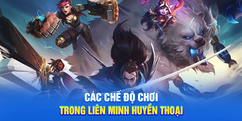 Liên Minh Huyền Thoại - Mẹo Và Cách Chơi Cho Bet Thủ 2025 3 Các chế độ chơi trong liên minh huyền thoại
