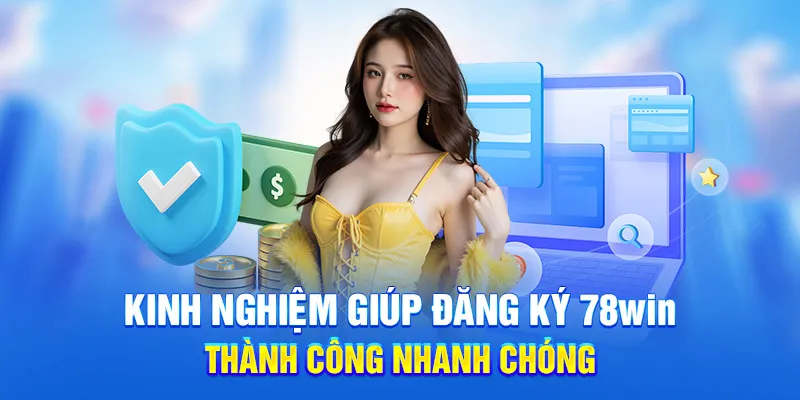 Đăng Ký 78WIN - Nhận Thưởng Nạp Đầu Và Khuyến Mãi Đặc Biệt 4 Kinh nghiệm giúp đăng ký 78win thành công nhanh chóng