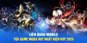 Liên Quân Mobile - Tựa Game MOBA Hot Nhất Hiện Nay 2025
