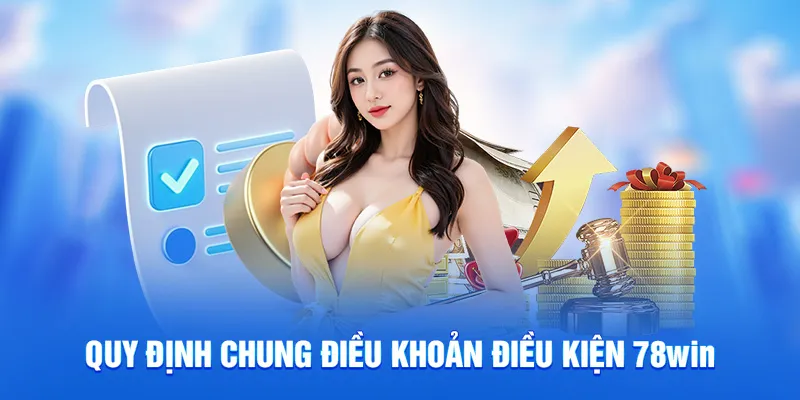 Điều Khoản Điều Kiện 78WIN - Quy Định Quan Trọng Cần Biết 1 Quy định chung điều khoản điều kiện 78win