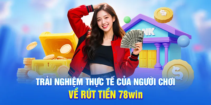 Rút Tiền 78WIN - Không Mất Phí, Đơn Giản Chỉ Trong 2 Phút 4 Trải nghiệm thực tế của người chơi về rút tiền 78WIN